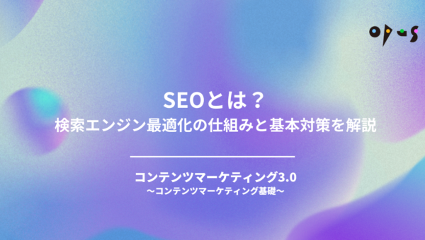 SEOとは？検索エンジン最適化の仕組みと基本対策を解説