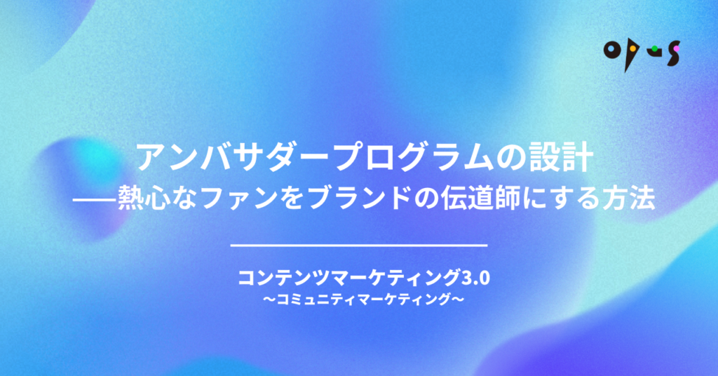 アンバサダープログラムの設計——熱心なファンをブランドの伝道師にする方法