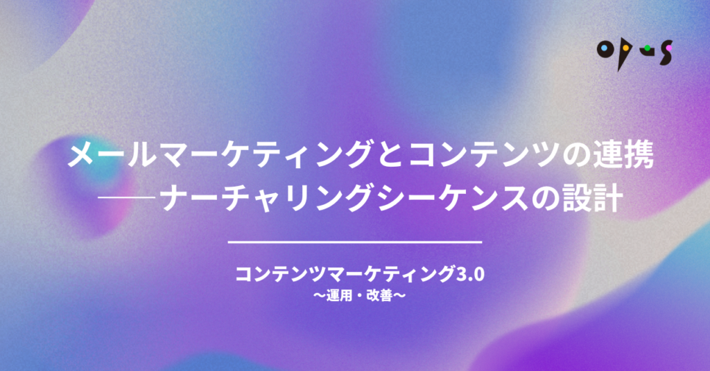 メールマーケティングとコンテンツの連携——ナーチャリングシーケンスの設計