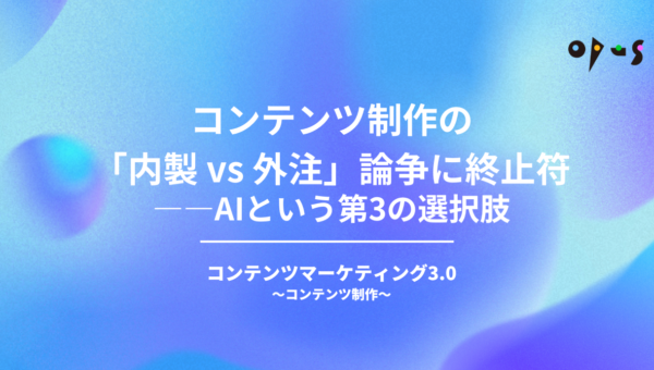 コンテンツ制作の「内製 vs 外注」論争に終止符——AIという第3の選択肢