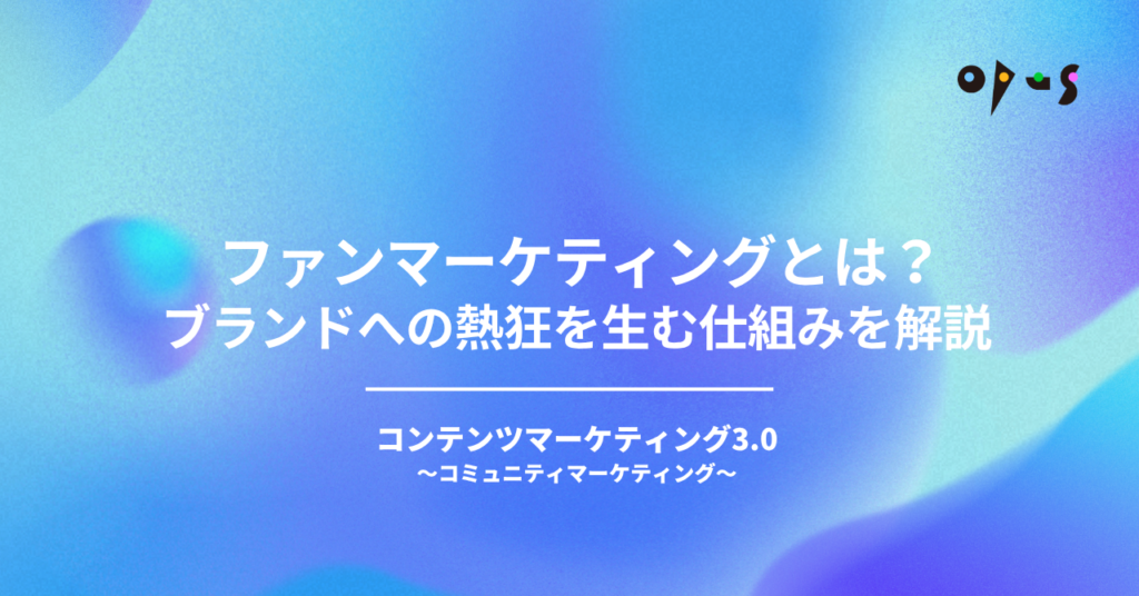 ファンマーケティングとは？ブランドへの熱狂を生む仕組みを解説