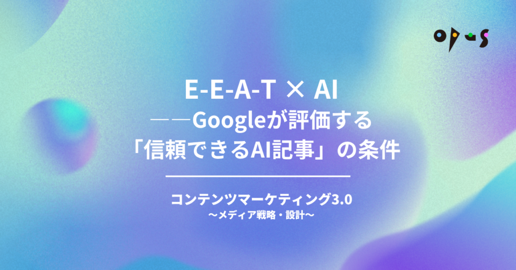 E-E-A-T × AI——Googleが評価する「信頼できるAI記事」の条件