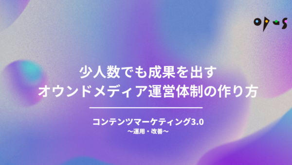 少人数でも成果を出すオウンドメディア運営体制の作り方