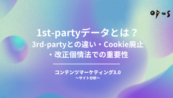 1st-partyデータとは？3rd-partyとの違い・Cookie廃止・改正個情法での重要性