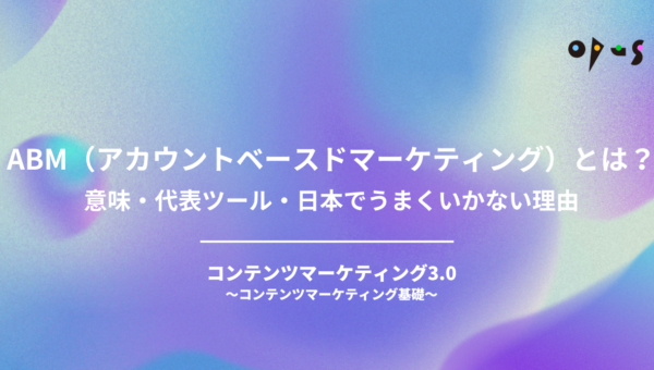ABM（アカウントベースドマーケティング）とは？意味・代表ツール・日本でうまくいかない理由