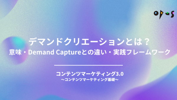 デマンドクリエーション（Demand Creation）とは？意味・Demand Captureとの違い・実践フレームワーク